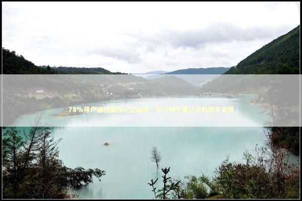 78%用户通过图标记忆品牌：设计师不愿公开的数字真相 IT技术